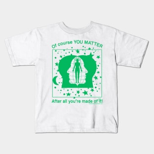 Of Course YOU MATTER After All You're Made Of It! (green print) Kids T-Shirt
